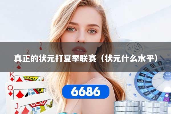 真正的状元打夏季联赛(状元什么水平)