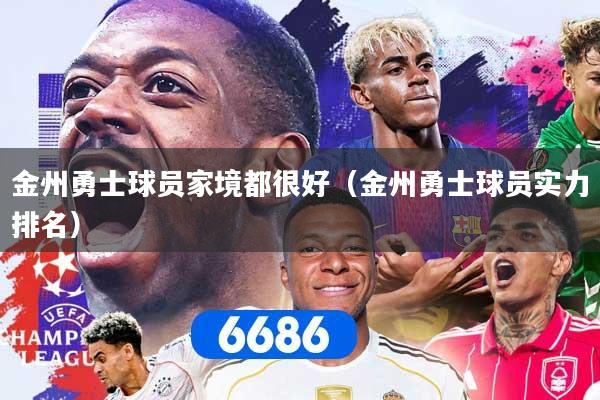 金州勇士球员家境都很好（金州勇士球员实力排名）