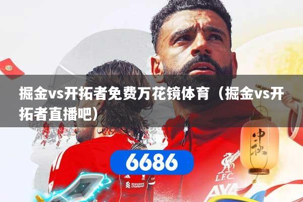掘金vs开拓者免费万花镜体育（掘金vs开拓者直播吧）