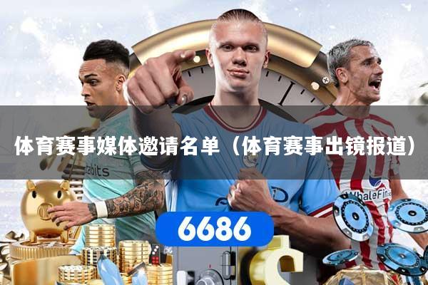 体育赛事媒体邀请名单（体育赛事出镜报道）