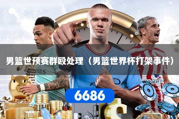 男篮世预赛群殴处理（男篮世界杯打架事件）