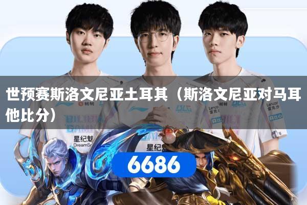 世预赛斯洛文尼亚土耳其（斯洛文尼亚对马耳他比分）