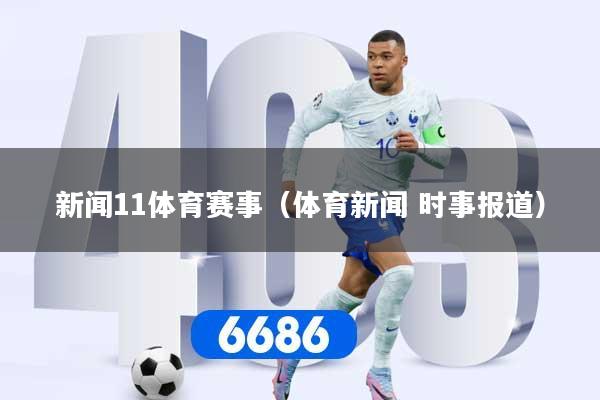 新闻11体育赛事（体育新闻 时事报道）