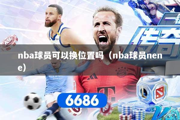 nba球员可以换位置吗（nba球员nene）